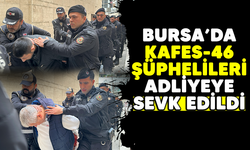 Bursa'da "Kafes-46" şüphelileri adliyeye sevk edildi/BURSA HABERLERİ