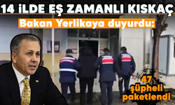 14 ilde eş zamanlı Kıskaç! Bakan Yerlikaya: 47 şüpheli paketlendi