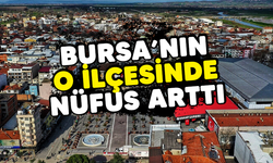 Bursa'nın o ilçesinde nüfus arttı/BURSA HABERLERİ