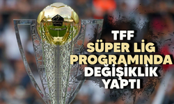 TFF, Süper Lig programında değişiklik yaptı