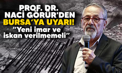 Prof. Dr. Naci Görür'den Bursa'ya uyarı!  Yeni imar vermemek lazım