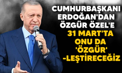 Cumhurbaşkanı Erdoğan'dan Özgür Özel'e:  31 Mart'ta onu da Özgür-leştireceğiz