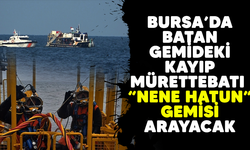 Bursa'da batan gemideki kayıp mürettebatı 'Nene Hatun' gemisi arayacak/BURSA HABERLERİ