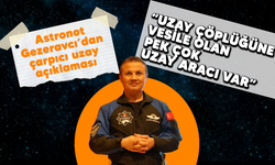 Astronot Gezeravcı'dan çarpıcı uzay açıklaması: “Uzay çöplüğüne vesile olan pek çok uzay aracı var”