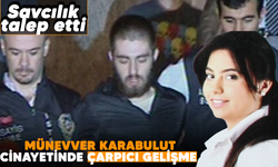 Münevver Karabulut cinayetinde çarpıcı gelişme! Savcılık talep etti