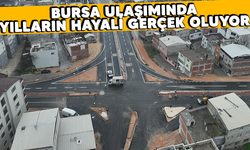 Bursa ulaşımında yılların hayali gerçek oluyor/BURSA HABERLERİ