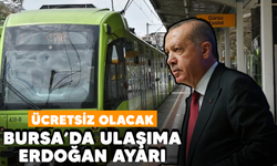 Bursa'da ulaşıma Erdoğan ayarı: Ücretsiz olacak!