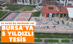 Bursa'ya 5 yıldızlı tesis: Ne varsa bu merkezde var