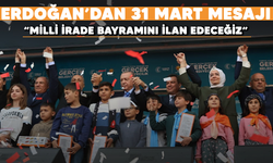 Erdoğan'dan 31 Mart mesajı: "Milli irade bayramını ilan edeceğiz"