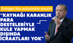 Erdoğan'dan muhalefete eleştiri: "Kaynağı karanlık para desteleriyle kule yapmak dışında icraatları yok"