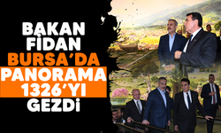 Bakan Fidan Bursa'da Panorama 1326'yı gezdi