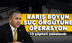 Bakan Yerlikaya duyurdu: Barış Boyun suç örgütüne operasyon! 13 şüpheli yakalandı