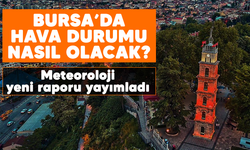 Bursa'da hava durumu nasıl olacak? Meteoroloji yeni raporu yayımladı