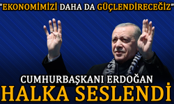 Cumhurbaşkanı Erdoğan halka seslendi: "Ekonomimizi daha da güçlendireceğiz"