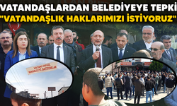 Vatandaşlardan belediyeye tepki "Vatandaşlık haklarımızı istiyoruz"