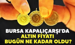 Bugün Bursa'da altın fiyaları ne kadar oldu?