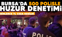 Bursa'da 500 polisle ‘huzur’ denetimi! Binlerce TL ceza kesildi