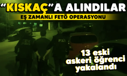 "Kıskaç"a alındılar! Eş zamanlı FETÖ operasyonu: 13 eski askeri öğrenci yakalandı