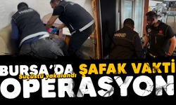 Bursa'da şafak vakti operasyon! Suçüstü yakalandı