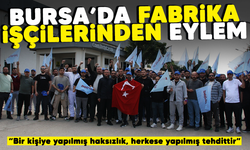 Bursa'da fabrika işçilerinden eylem: “Bir kişiye yapılmış haksızlık, herkese yapılmış tehdittir”