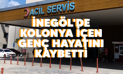 İNEGÖL'DE KOLONYA İÇEN GENÇ HAYATINI KAYBETTİ