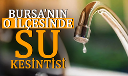 Bursa'nın o ilçesinde su kesintisi