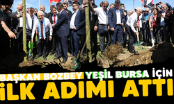 Başkan Bozbey 'Yeşil Bursa' için ilk adımı attı