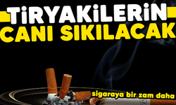 Tiryakilerin canı sıkılacak! Sigaraya bir zam daha