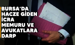 Bursa'da hacze giden icra memuru ve avukatlara darp