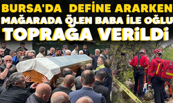 Bursa'da  define ararken mağarada ölen baba ile oğlu toprağa verildi
