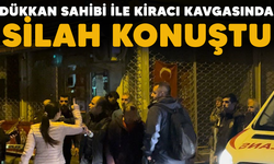 Dükkan sahibi ile kiracı kavgasında silah konuştu