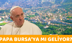 Papa Bursa’ya mı geliyor?