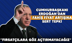 Cumhurbaşkanı Erdoğan'dan fahiş fiyat artışına sert tepki: "Fırsatçılara göz açtırmayacağız"