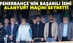 Fenerbahçe'nin başarılı ismi Alanyurt maçını seyretti