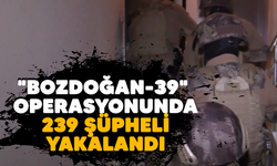 "Bozdoğan-39" Operasyonlarında 239 Şüpheli Yakalandı