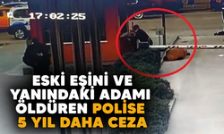 Bursa'da eski eşini ve yanındaki adamı öldüren polise 5 yıl daha ceza