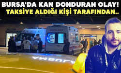 Bursa'da kan donduran olay! Taksiye aldığı kişi tarafından..