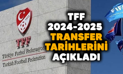 TFF 2024-2025  transfer tarihlerini açıkladı