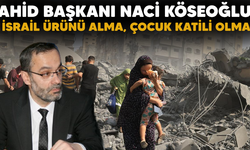 AHİD Başkanı Naci Köseoğlu:  İsrail ürünü alma, çocuk katili olma