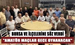 BURSA VE İLÇELERİNE SÖZ VERDİ! "AMATÖR MAÇLAR GECE OYNANACAK"