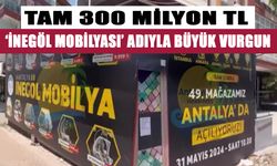 ‘İNEGÖL MOBİLYASI’ ADIYLA BÜYÜK VURGUN! TAM 300 MİLYON TL