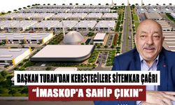 BAŞKAN TURAN'DAN KERESTECİLERE SİTEMKAR ÇAĞRI! “İMASKOP'A SAHİP ÇIKIN”