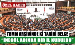 TBMM ARŞİVİNDE Kİ TARİHİ BELGE! “İNEGÖL ADINDA BİR İL KURULDU”