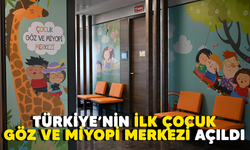 Türkiye’nin ilk çocuk göz ve miyopi merkezi açıldı