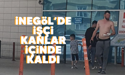 İnegöl'de işçi kanlar içinde kaldı!