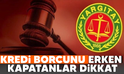 Kredi borçlarını erken kapatanlar için Yargıtay'dan emsal karar