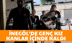 İnegöl’de genç kız kanlar içinde kaldı