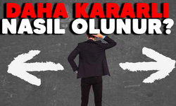 Daha kararlı olmanıza yardımcı olacak öneriler