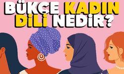 Bükçe kadın dilini ne kadar iyi biliyorsunuz?