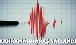 Kahramanmaraş'ta deprem